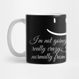 I'm not going crazy,I'm really I just behave norma Mug